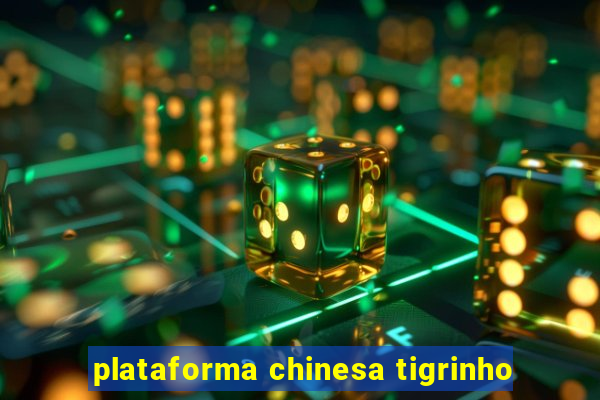 plataforma chinesa tigrinho