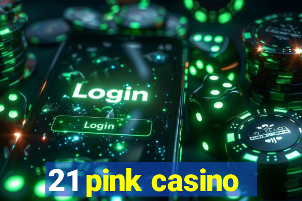 21 pink casino