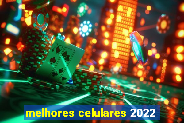 melhores celulares 2022