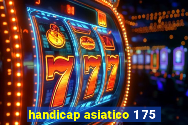 handicap asiatico 1 75