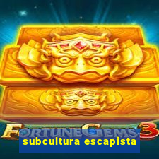 subcultura escapista