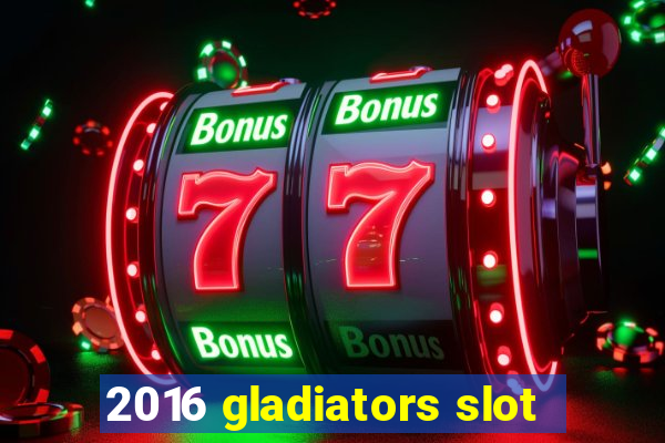 2016 gladiators slot