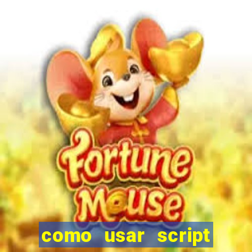 como usar script no cmsp