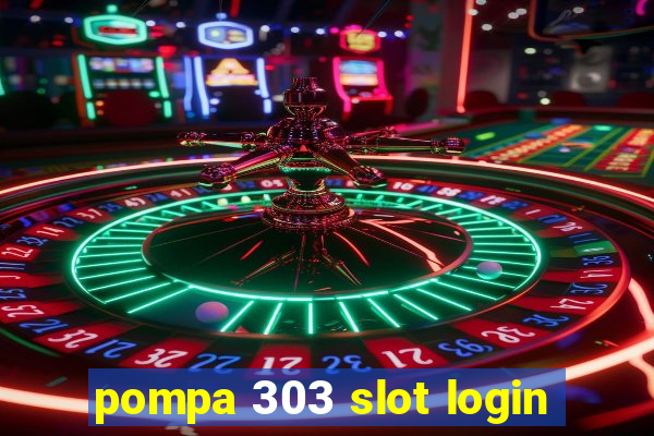 pompa 303 slot login