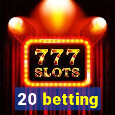 20 betting