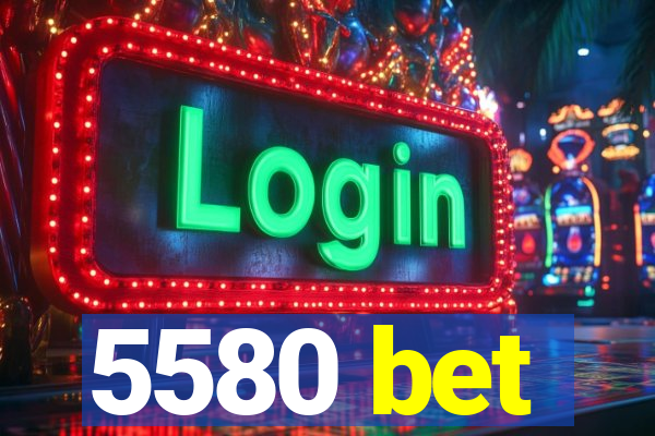 5580 bet