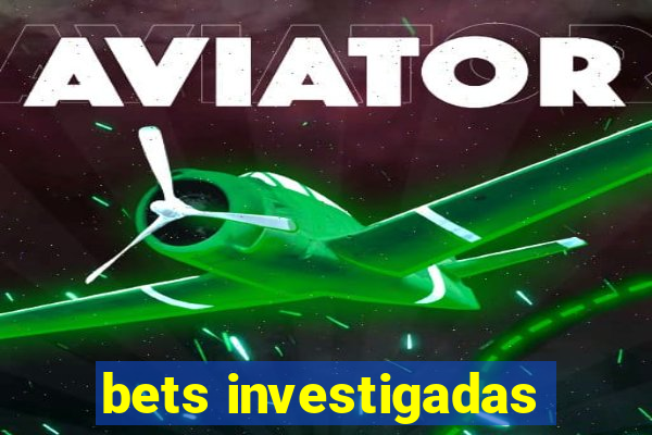 bets investigadas