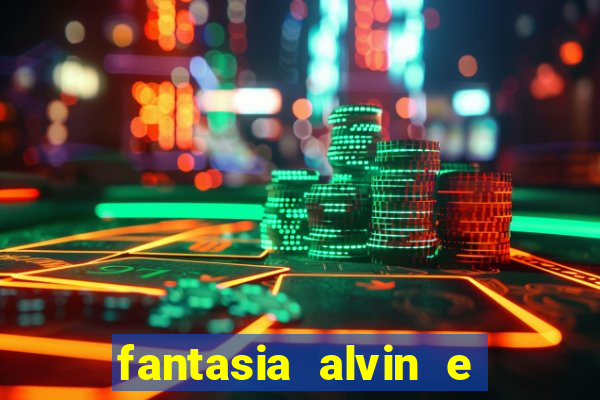 fantasia alvin e os esquilos