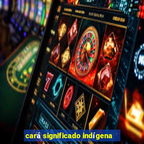 cará significado indígena