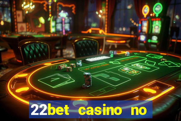 22bet casino no deposit bonus