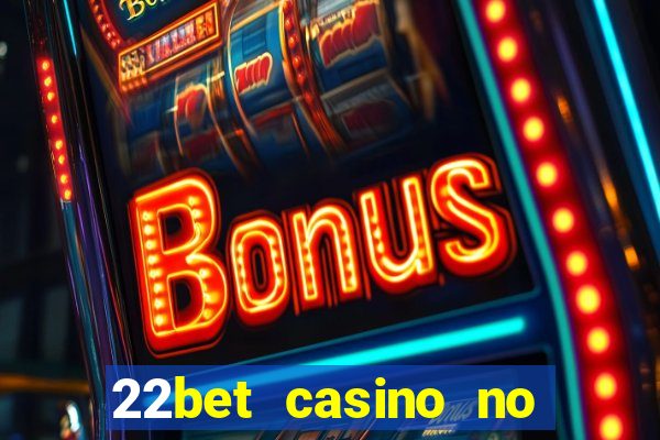 22bet casino no deposit bonus