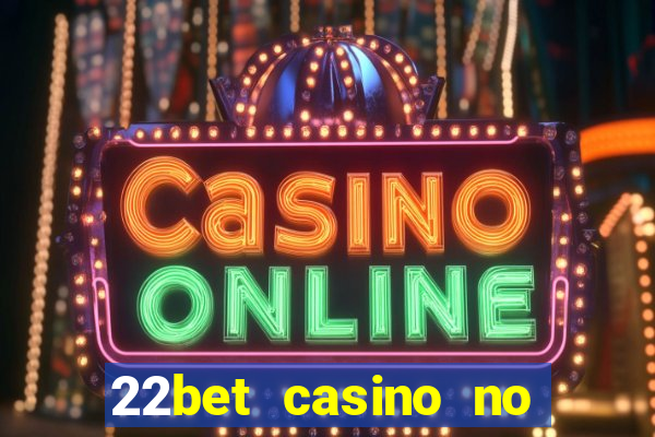 22bet casino no deposit bonus