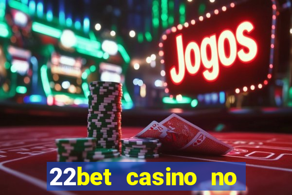 22bet casino no deposit bonus