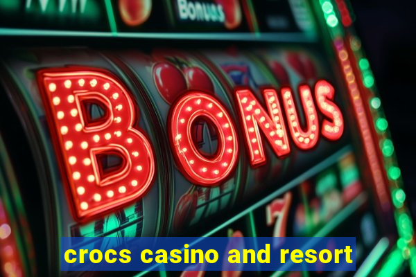 crocs casino and resort