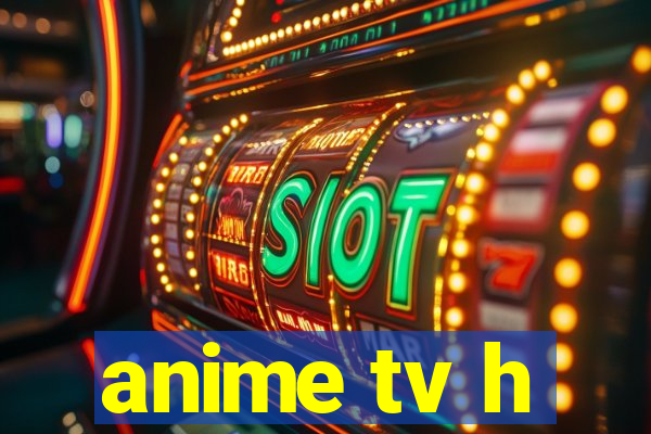 anime tv h