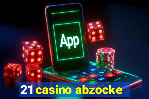 21 casino abzocke