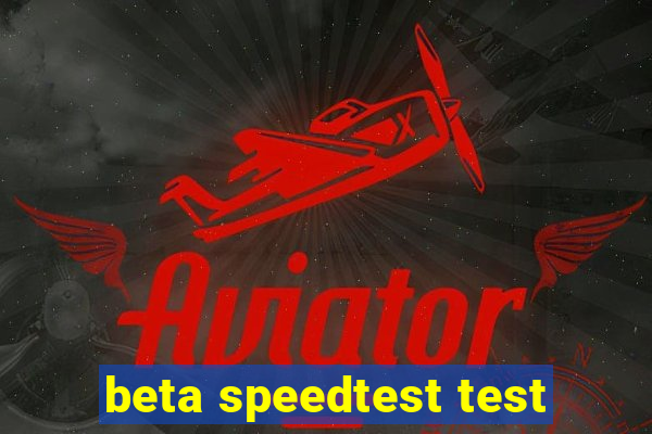 beta speedtest test