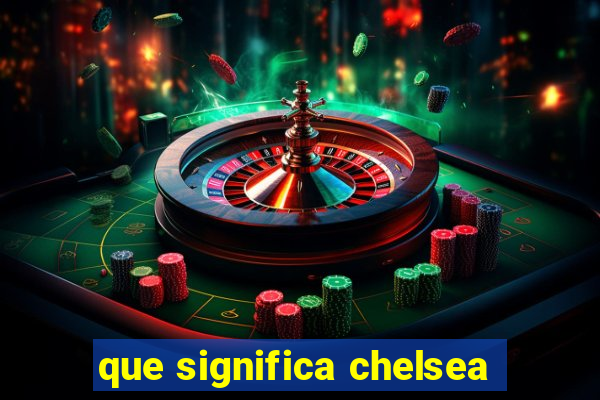 que significa chelsea