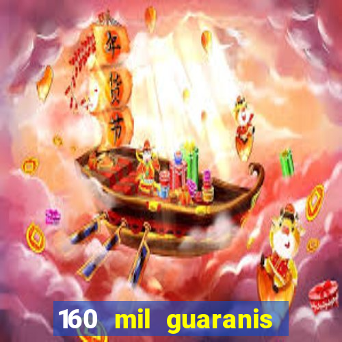 160 mil guaranis em reais