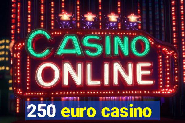 250 euro casino