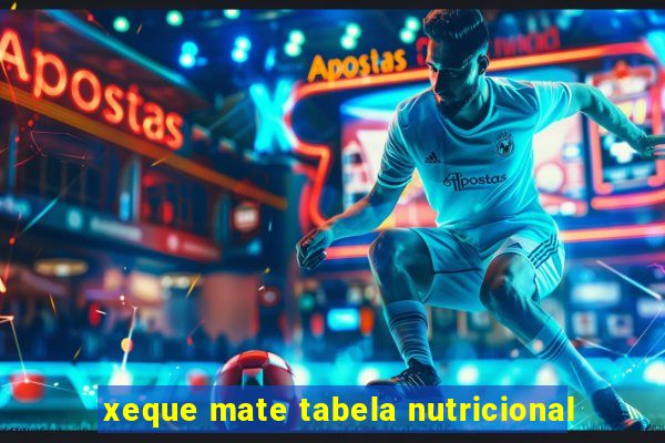 xeque mate tabela nutricional