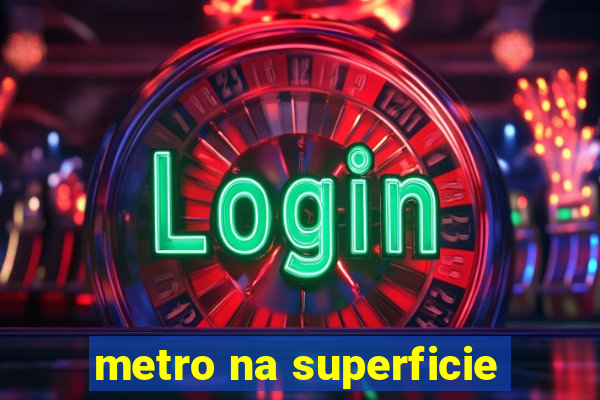 metro na superficie