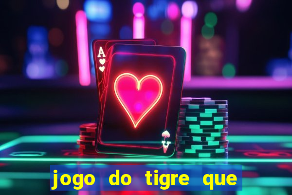 jogo do tigre que ganha dinheiro como jogar