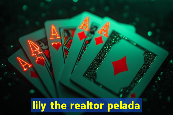 lily the realtor pelada