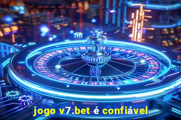 jogo v7.bet é confiável