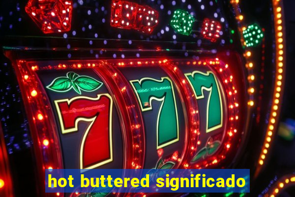 hot buttered significado