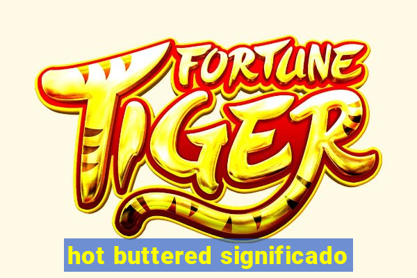 hot buttered significado