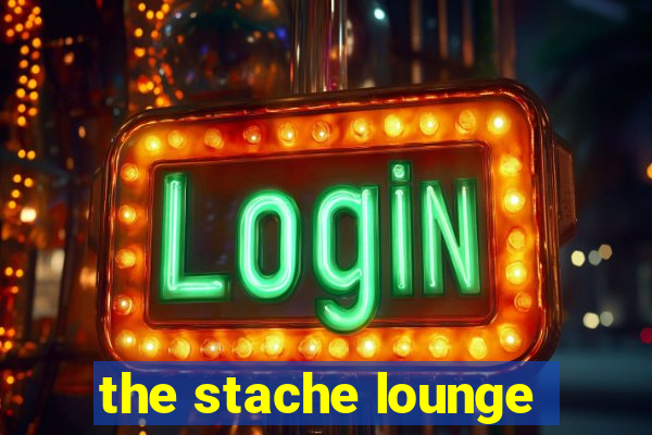 the stache lounge