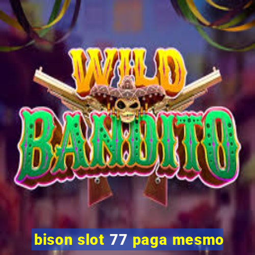 bison slot 77 paga mesmo