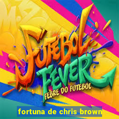 fortuna de chris brown