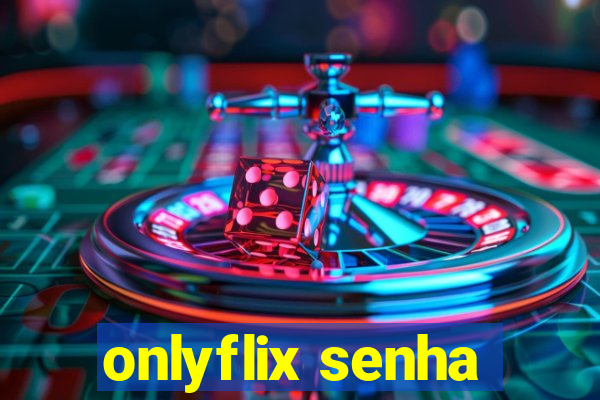 onlyflix senha