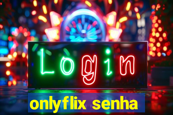 onlyflix senha