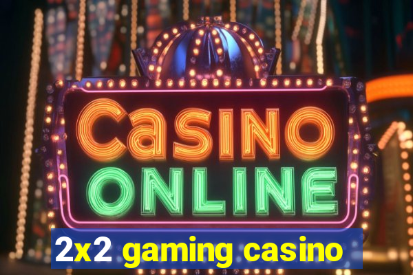 2x2 gaming casino