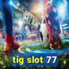 tig slot 77