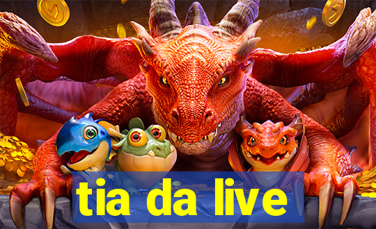 tia da live