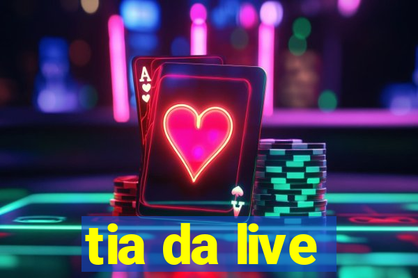 tia da live