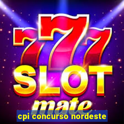 cpi concurso nordeste