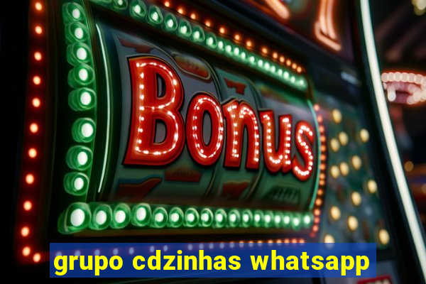 grupo cdzinhas whatsapp