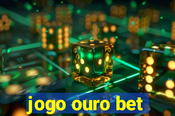 jogo ouro bet