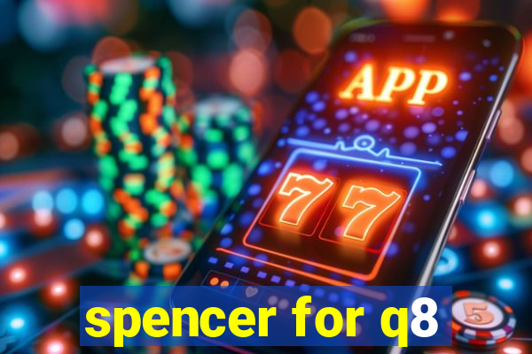 spencer for q8