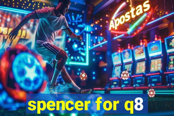 spencer for q8