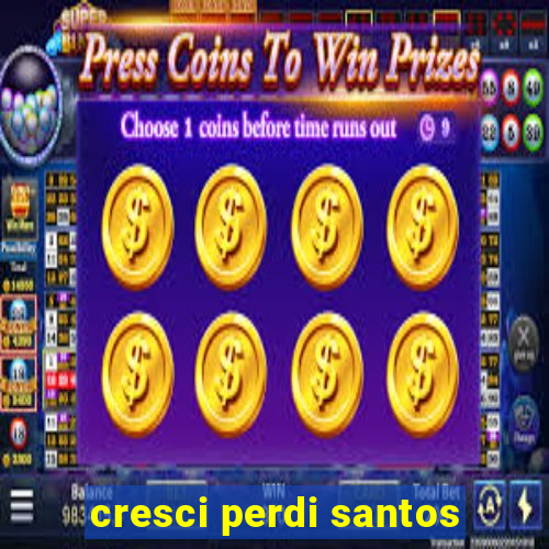 cresci perdi santos