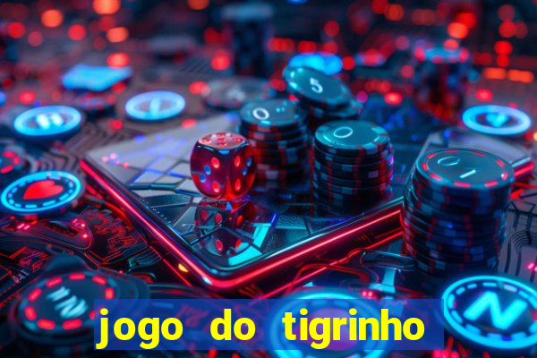 jogo do tigrinho que dá dinheiro