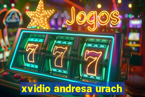 xvidio andresa urach