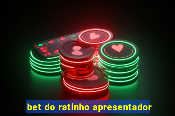 bet do ratinho apresentador