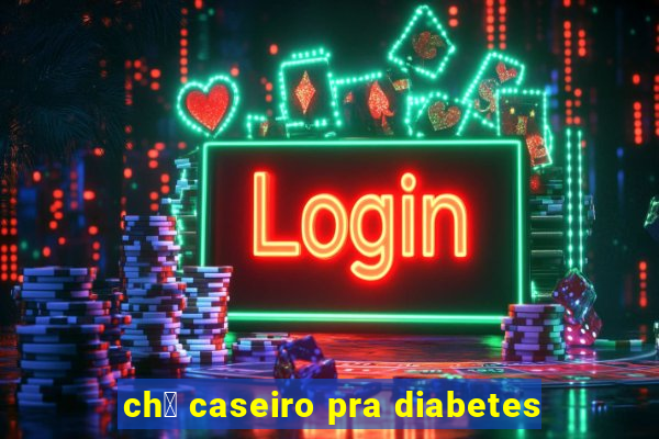 ch谩 caseiro pra diabetes